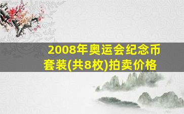 2008年奥运会纪念币套装(共8枚)拍卖价格