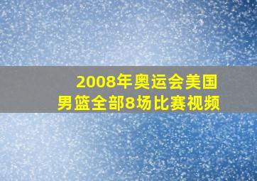 2008年奥运会美国男篮全部8场比赛视频