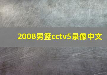 2008男篮cctv5录像中文