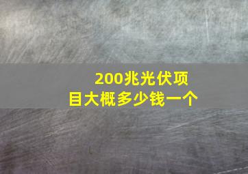 200兆光伏项目大概多少钱一个