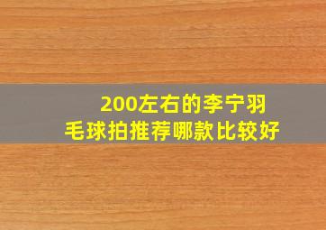 200左右的李宁羽毛球拍推荐哪款比较好