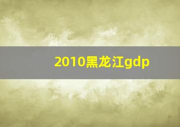 2010黑龙江gdp