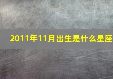 2011年11月出生是什么星座