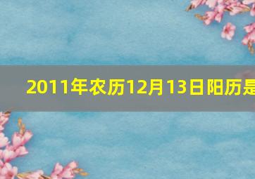 2011年农历12月13日阳历是