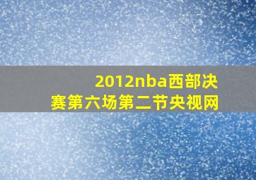 2012nba西部决赛第六场第二节央视网