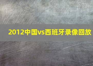 2012中国vs西班牙录像回放