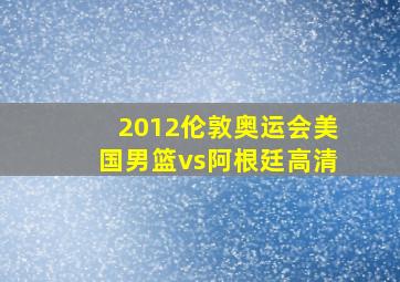 2012伦敦奥运会美国男篮vs阿根廷高清