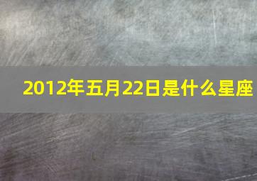 2012年五月22日是什么星座