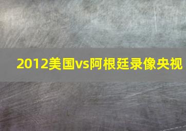 2012美国vs阿根廷录像央视