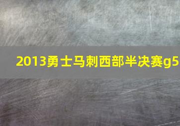 2013勇士马刺西部半决赛g5