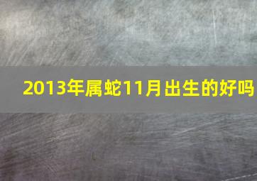 2013年属蛇11月出生的好吗