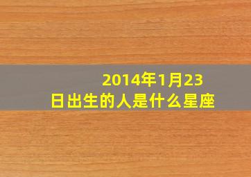 2014年1月23日出生的人是什么星座