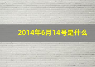 2014年6月14号是什么