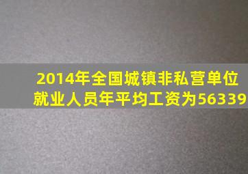 2014年全国城镇非私营单位就业人员年平均工资为56339