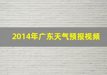 2014年广东天气预报视频