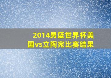 2014男篮世界杯美国vs立陶宛比赛结果