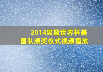 2014男篮世界杯美国队颁奖仪式视频播放