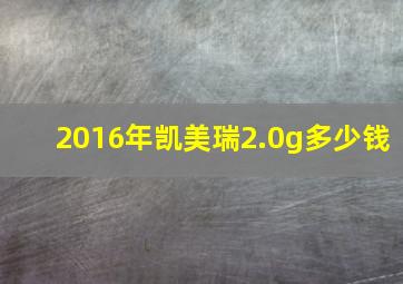 2016年凯美瑞2.0g多少钱