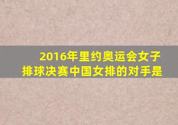 2016年里约奥运会女子排球决赛中国女排的对手是