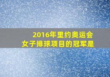 2016年里约奥运会女子排球项目的冠军是