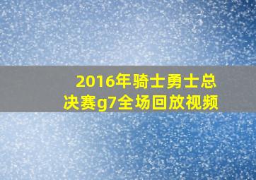 2016年骑士勇士总决赛g7全场回放视频