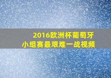 2016欧洲杯葡萄牙小组赛最艰难一战视频