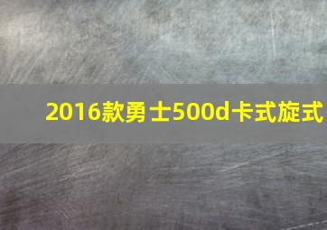 2016款勇士500d卡式旋式