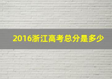 2016浙江高考总分是多少