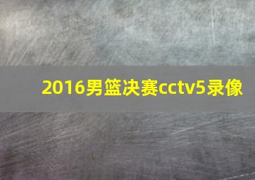 2016男篮决赛cctv5录像