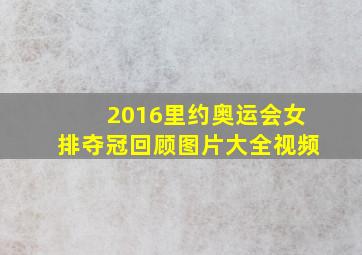 2016里约奥运会女排夺冠回顾图片大全视频