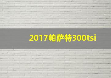 2017帕萨特300tsi