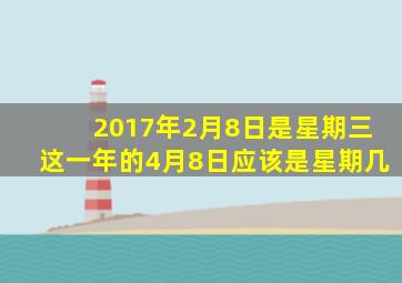 2017年2月8日是星期三这一年的4月8日应该是星期几