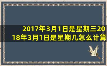 2017年3月1日是星期三2018年3月1日是星期几怎么计算