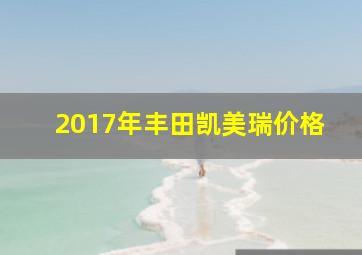 2017年丰田凯美瑞价格