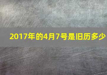 2017年的4月7号是旧历多少