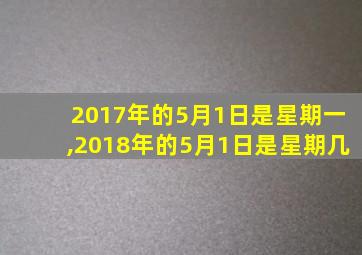 2017年的5月1日是星期一,2018年的5月1日是星期几