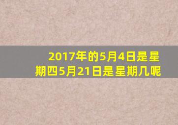 2017年的5月4日是星期四5月21日是星期几呢