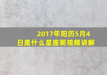 2017年阳历5月4日是什么星座呢视频讲解