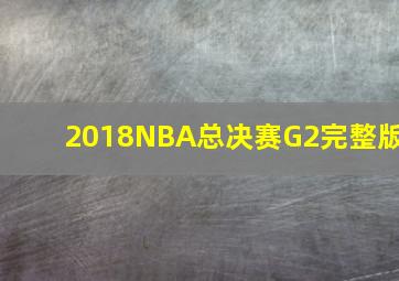 2018NBA总决赛G2完整版