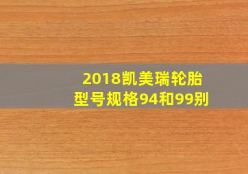 2018凯美瑞轮胎型号规格94和99别