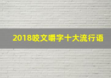 2018咬文嚼字十大流行语