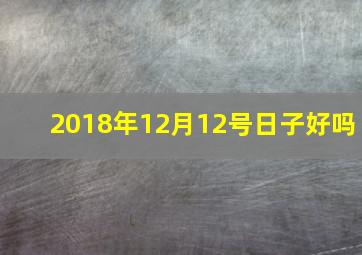 2018年12月12号日子好吗