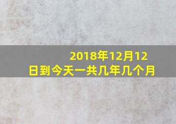 2018年12月12日到今天一共几年几个月