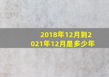 2018年12月到2021年12月是多少年