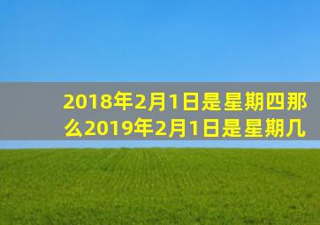 2018年2月1日是星期四那么2019年2月1日是星期几