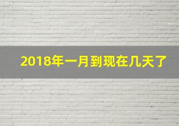 2018年一月到现在几天了