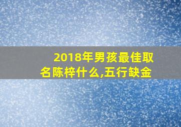 2018年男孩最佳取名陈梓什么,五行缺金