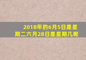 2018年的6月5日是星期二六月28日是星期几呢