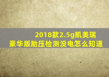 2018款2.5g凯美瑞豪华版胎压检测没电怎么知道