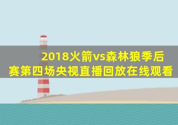 2018火箭vs森林狼季后赛第四场央视直播回放在线观看